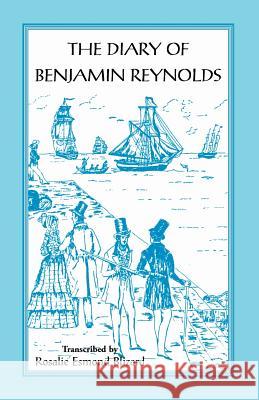 The Diary of Benjamin Reynolds: The Journal of a Voyage 'Round Cape Horn from Philadelphia to Chile and Back Again Via Rio de Janiero in 1840-41 Reynolds, Benjamin 9781556137969 Heritage Books Inc