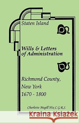 Staten Island Wills and Letters of Administration, Richmond County, New York, 1670-1800 Charlotte Megill Hix 9781556138119 Heritage Books