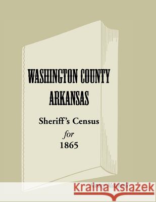 Washington County, Arkansas, Sheriff's Census for 1865 Nancy Maxwell 9781556138850 Heritage Books