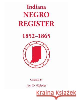 Indiana Negro Register, 1852-1865 Coy D. Robbins 9781556139406 Heritage Books