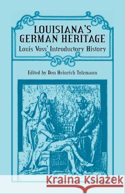 Louisiana's German Heritage: Louis Voss' Introductory History Tolzmann, Don Heinrich 9781556139796