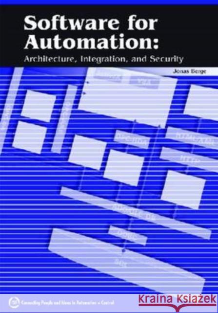 Software for Automation : Architecture,Integration,and Security Jonas Berge 9781556178986 ISA-Instrumentation, Systems, and Automation