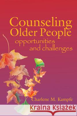 Counseling Older People: Opportunities and Challenges Charlene M. Kampfe 9781556203237 American Counseling Association