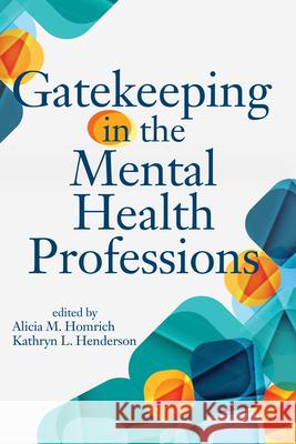 Gatekeeping in the Mental Health Professions Alicia M. Homrich Kathryn L. Henderson 9781556203282 American Counseling Association