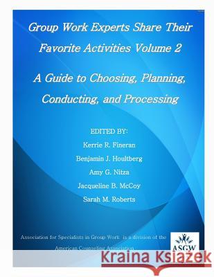 Group Work Experts Share Their Favorite Activities Volume 2: A Guide to Choosing, Planning, Conducting, and Processing Kerrie Fineran 9781556203459 American Counseling Association