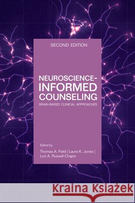 Neuroscience Informed Counseling: Brain-Based Clinical Approaches Thomas A. Field Laura K. Jones Lori A. Russell-Chapin 9781556204142