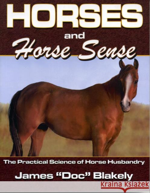 Horses and Horse Sense: The Practical Science of Horse Husbandry Blakely, James Doc Rau 9781556224836 Republic of Texas Press