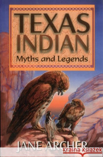 Texas Indian Myths and Legends Arcger, Jane 9781556227257 Republic of Texas Press