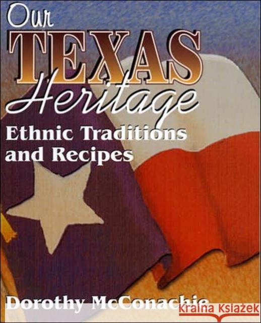 Our Texas Heritage : Ethnic Traditions and Recipes Dorothy McConachie 9781556227851 