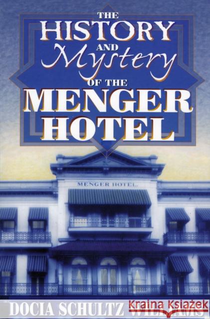 The History and Mystery of the Menger Hotel Docia Schultz Williams 9781556227929 Republic of Texas Press