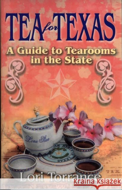 Tea for Texas: A Guide to Tearooms in the State Torrance, Lori 9781556228285 Republic of Texas Press