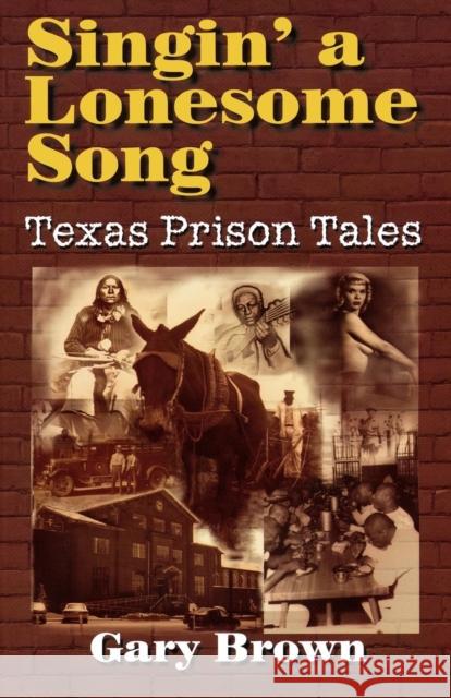 Singin' a Lonesome Song: Texas Prison Tales Brown, Gary 9781556228452 Republic of Texas Press