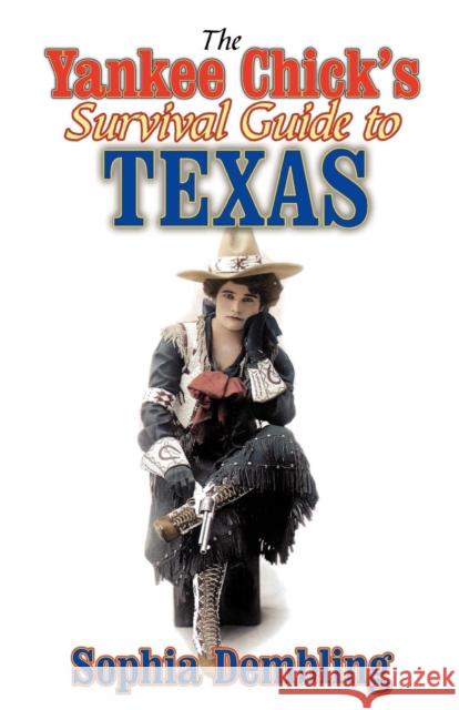 The Yankee Chick's Survival Guide to Texas Sophia Dembling 9781556228889 Republic of Texas Press