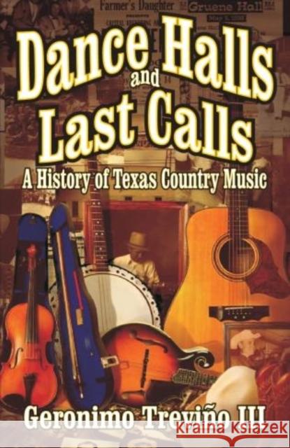 Dance Halls and Last Calls: A History of Texas Country Music Trevino, Geronimo, III 9781556229275 Republic of Texas Press