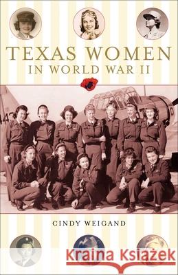Texas Women in World War II Cindy J. Weigand 9781556229480 Republic of Texas Press