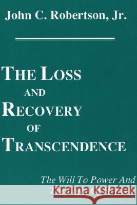 The Loss and Recovery of Transcendence: The Will to Power and the Light of Heaven Robertson, John C., Jr. 9781556350276 Pickwick Publications