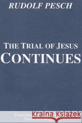 The Trial of Jesus Continues Rudolf Pesch Dikran Y. Hadidian Doris Glen Wagner 9781556350337