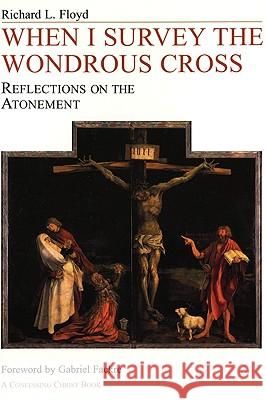 When I Survey the Wondrous Cross Richard L. Floyd 9781556350375 Wipf & Stock Publishers