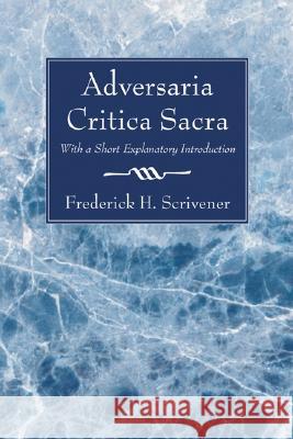 Adversaria Critica Sacra: With a Short Explanatory Introduction Frederick H. Scrivener 9781556350603