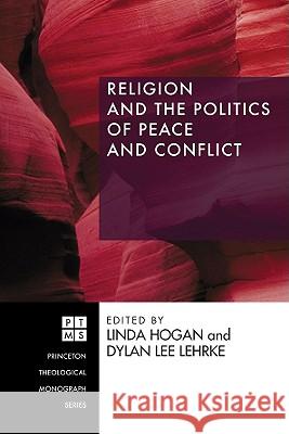Religion and the Politics of Peace and Conflict Linda Hogan Dylan Lehrke 9781556350672 Pickwick Publications
