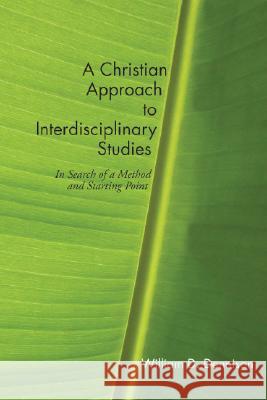 A Christian Approach to Interdisciplinary Studies: In Search of a Method and Starting Point Dennison, William 9781556350887