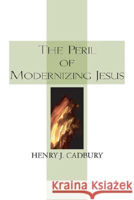 The Peril of Modernizing Jesus Henry J. Cadbury 9781556351457 Wipf & Stock Publishers