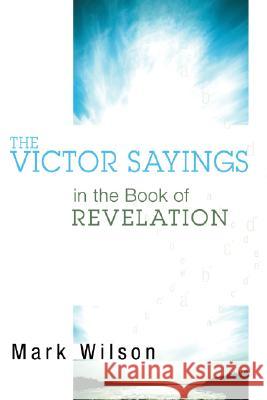 The Victor Sayings in the Book of Revelation Mark Wilson 9781556351464