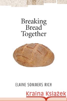 Breaking Bread Together Elaine Sommers Rich 9781556351556 Wipf & Stock Publishers