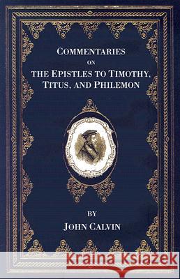 Commentaries on the Epistles to Timothy, Titus, and Philemon John Calvin William Pringle 9781556351655 Wipf & Stock Publishers
