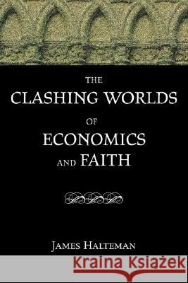The Clashing Worlds of Economics and Faith James Halteman 9781556351709 Wipf & Stock Publishers