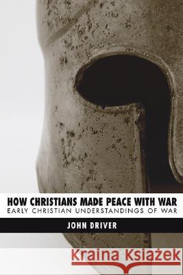 How Christians Made Peace with War Driver, John 9781556351761 Wipf & Stock Publishers