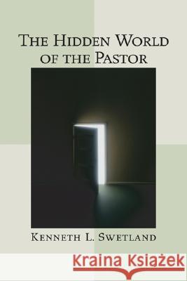 The Hidden World of the Pastor Kenneth L. Swetland 9781556351785