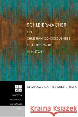 Schleiermacher on Christian Consciousness of God's Work in History Abraham Varghese Kunnuthara Terrence N. Tice 9781556352157