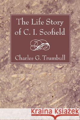 Life Story of C. I. Scofield Charles Gallaudet Trumbull 9781556352225