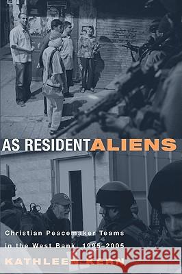 As Resident Aliens: Christian Peacemaker Teams in the West Bank, 1995-2005 Kathleen Kern 9781556352331 Cascade Books