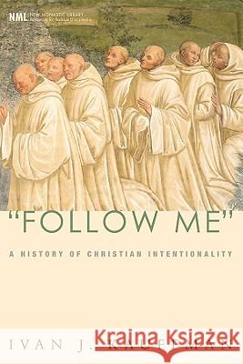 Follow Me: A History of Christian Intentionality Ivan J. Kauffman 9781556352584