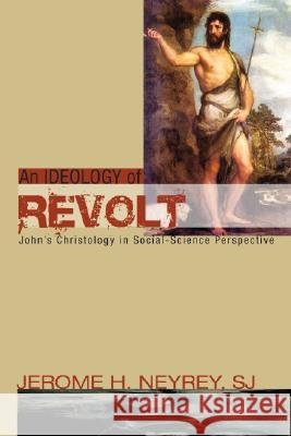 An Ideology of Revolt Jerome H. Neyrey 9781556352690 Wipf & Stock Publishers