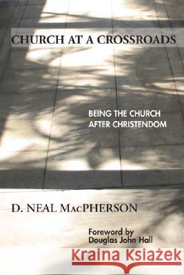 Church at a Crossroads D. Neal MacPherson Douglas John Hall 9781556352843 Wipf & Stock Publishers