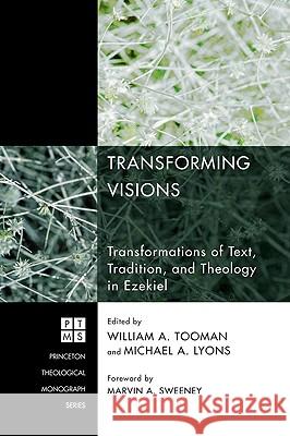 Transforming Visions: Transformations of Text, Tradition, and Theology in Ezekiel Tooman, William A. 9781556352850 Pickwick Publications