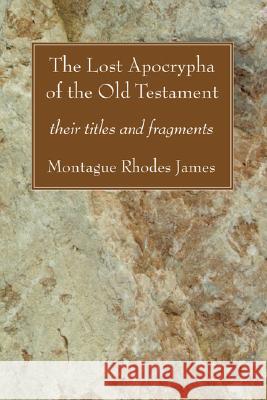 The Lost Apocrypha of the Old Testament Montague Rhodes James 9781556352898 Wipf & Stock Publishers