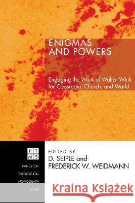 Enigmas and Powers: Engaging the Work of Walter Wink for Classroom, Church, and World D. Seiple Frederick W. Weidmann 9781556352904 Pickwick Publications