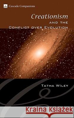 Creationism and the Conflict Over Evolution Tatha Wiley 9781556352911 Cascade Books