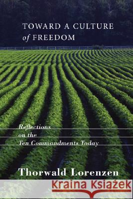 Toward a Culture of Freedom: Reflections on the Ten Commandments Today Thorwald Lorenzen 9781556352966 Cascade Books