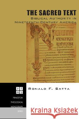 The Sacred Text: Biblical Authority in Nineteenth-Century America Ronald F. Satta 9781556352980 Pickwick Publications