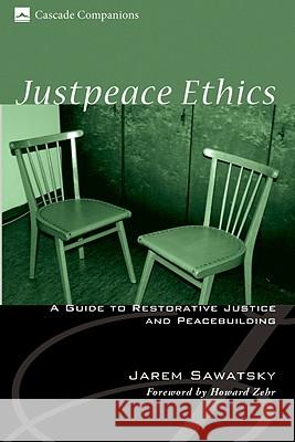 Justpeace Ethics: A Guide to Restorative Justice and Peacebuilding Jarem Sawatsky Howard Zehr 9781556352997 Cascade Books