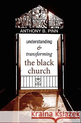 Understanding & Transforming the Black Church Anthony B. Pinn 9781556353017