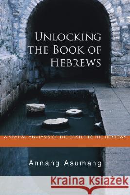 Unlocking the Book of Hebrews Annang Asumang 9781556353062 Wipf & Stock Publishers