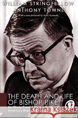 The Death and Life of Bishop Pike: An Utterly Candid Biography of America's Most Controversial Clergyman William Stringfellow Anthony Towne Diane Kennedy Pike 9781556353277