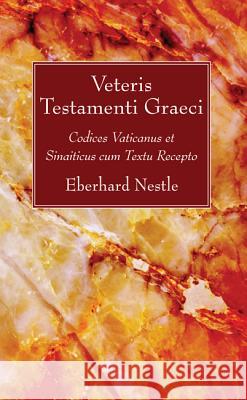 Veteris Testamenti Graeci: Codices Vaticanus Et Sinaiticus Cum Textu Recepto Eberhard Nestle 9781556353321