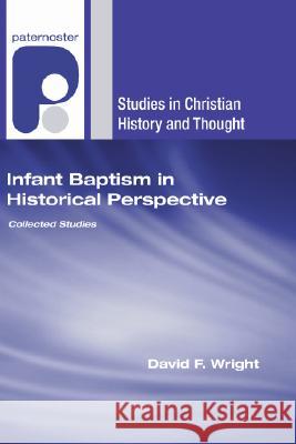 Infant Baptism in Historical Perspective David F. Wright 9781556353369 Wipf & Stock Publishers